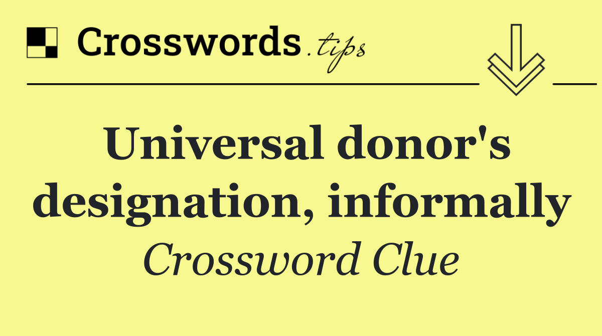 Universal donor's designation, informally