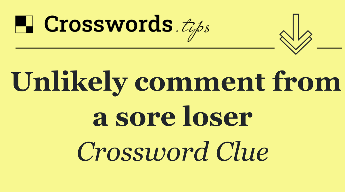 Unlikely comment from a sore loser