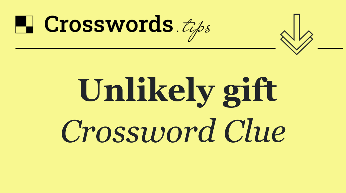 Unlikely gift