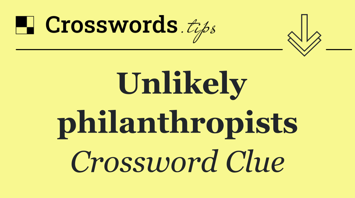 Unlikely philanthropists