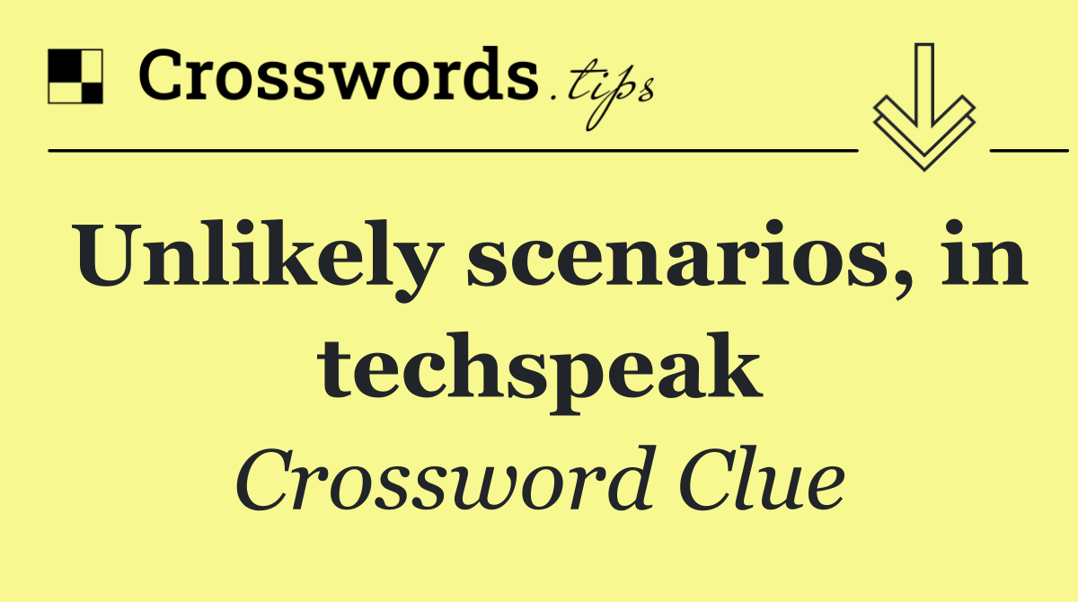 Unlikely scenarios, in techspeak