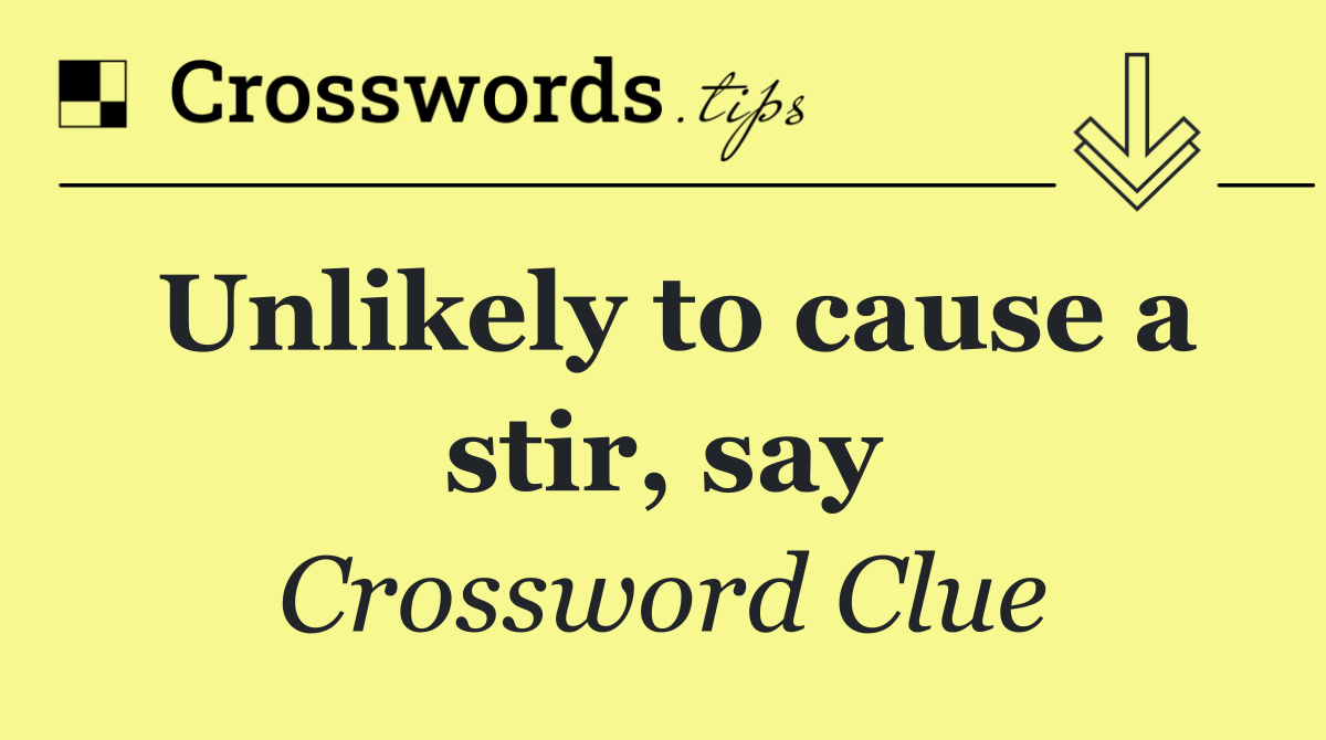 Unlikely to cause a stir, say