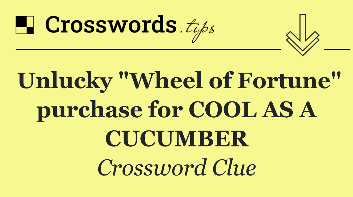 Unlucky "Wheel of Fortune" purchase for COOL AS A CUCUMBER