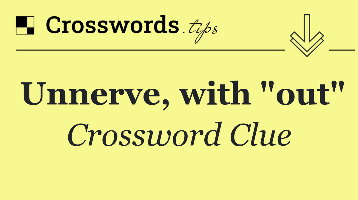 Unnerve, with "out"