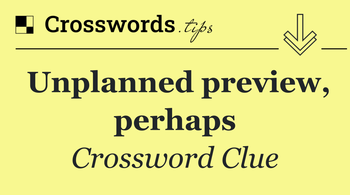 Unplanned preview, perhaps