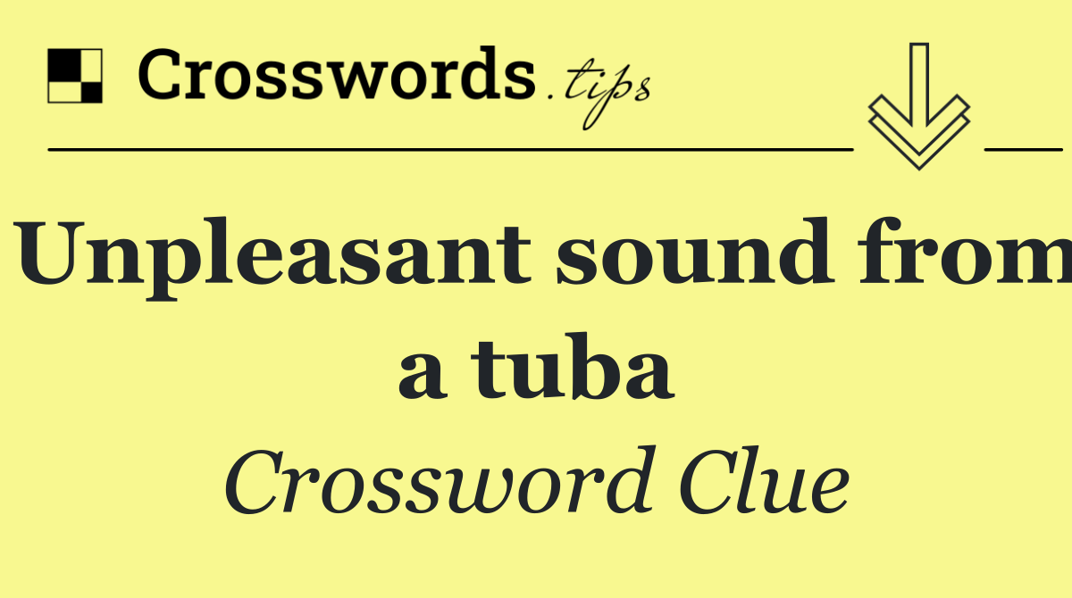 Unpleasant sound from a tuba