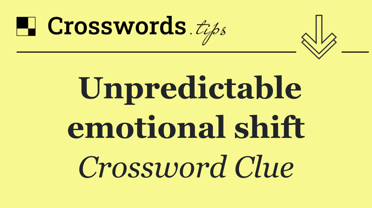 Unpredictable emotional shift