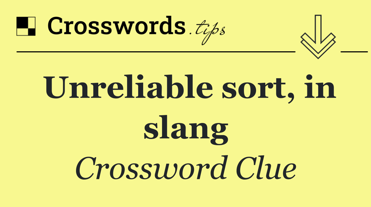 Unreliable sort, in slang