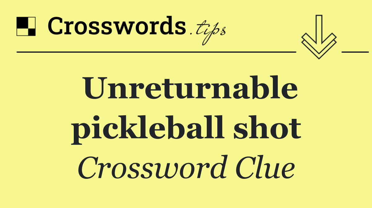 Unreturnable pickleball shot