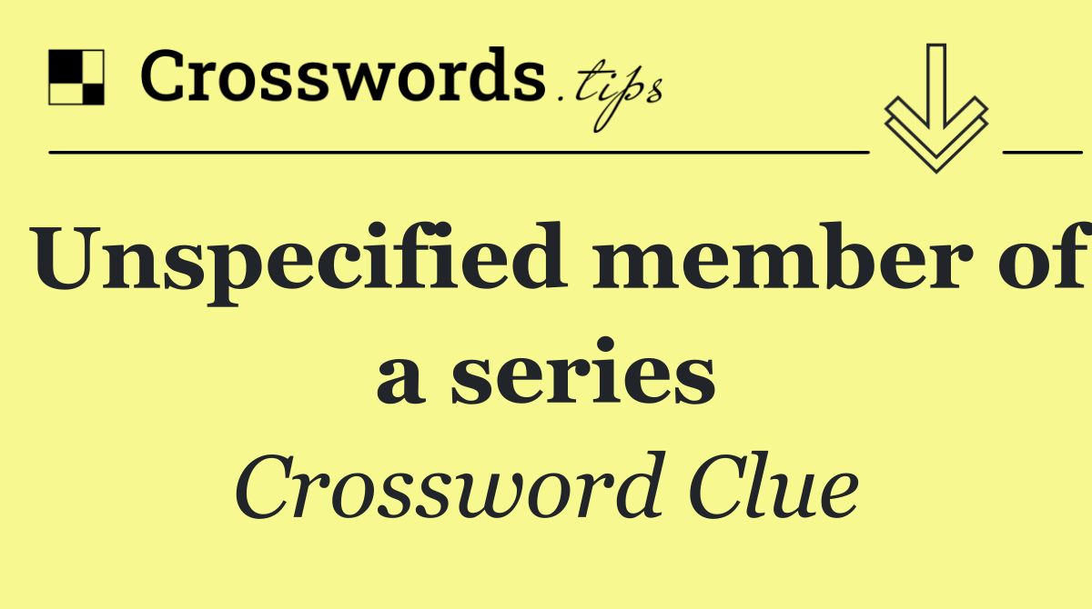 Unspecified member of a series