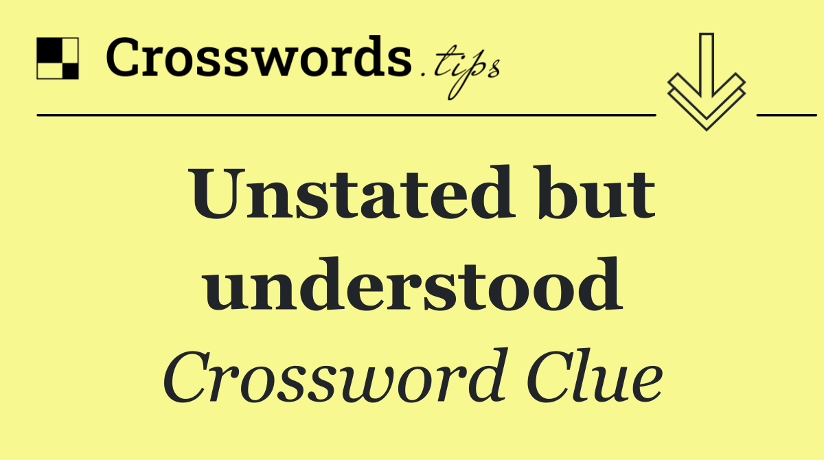 Unstated but understood