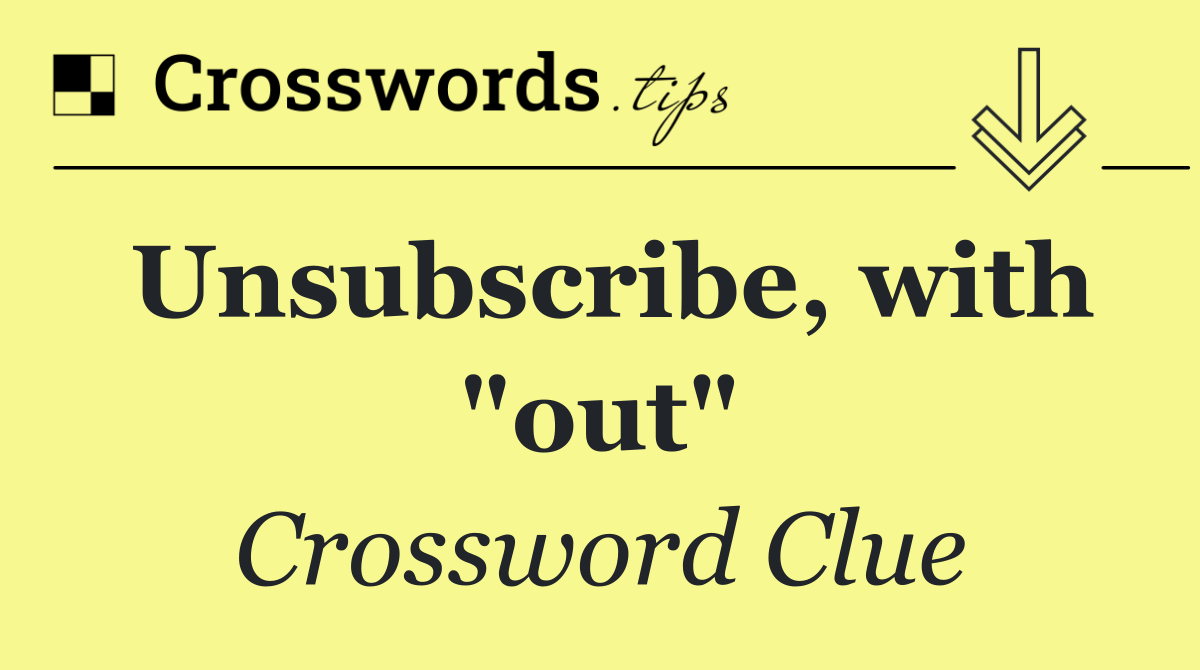 Unsubscribe, with "out"