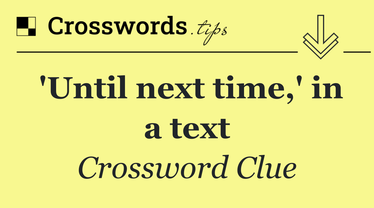 'Until next time,' in a text