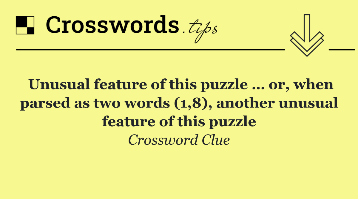 Unusual feature of this puzzle … or, when parsed as two words (1,8), another unusual feature of this puzzle