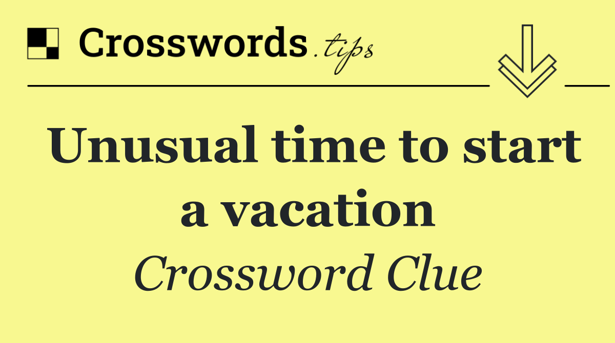 Unusual time to start a vacation