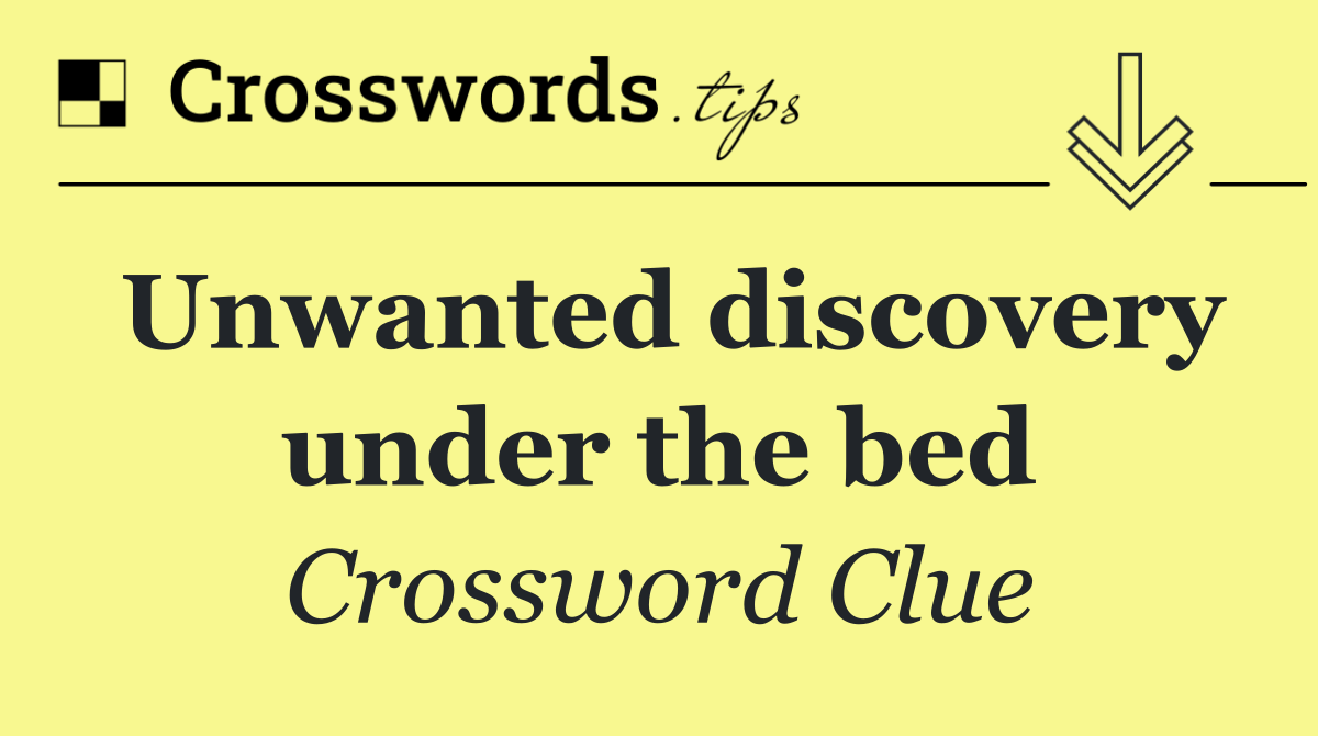 Unwanted discovery under the bed