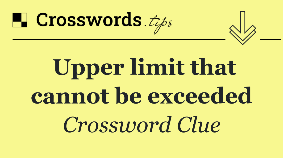 Upper limit that cannot be exceeded