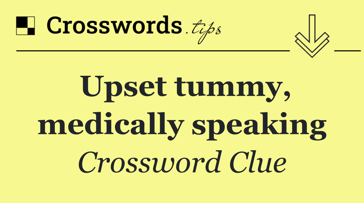 Upset tummy, medically speaking