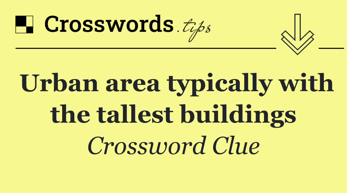 Urban area typically with the tallest buildings