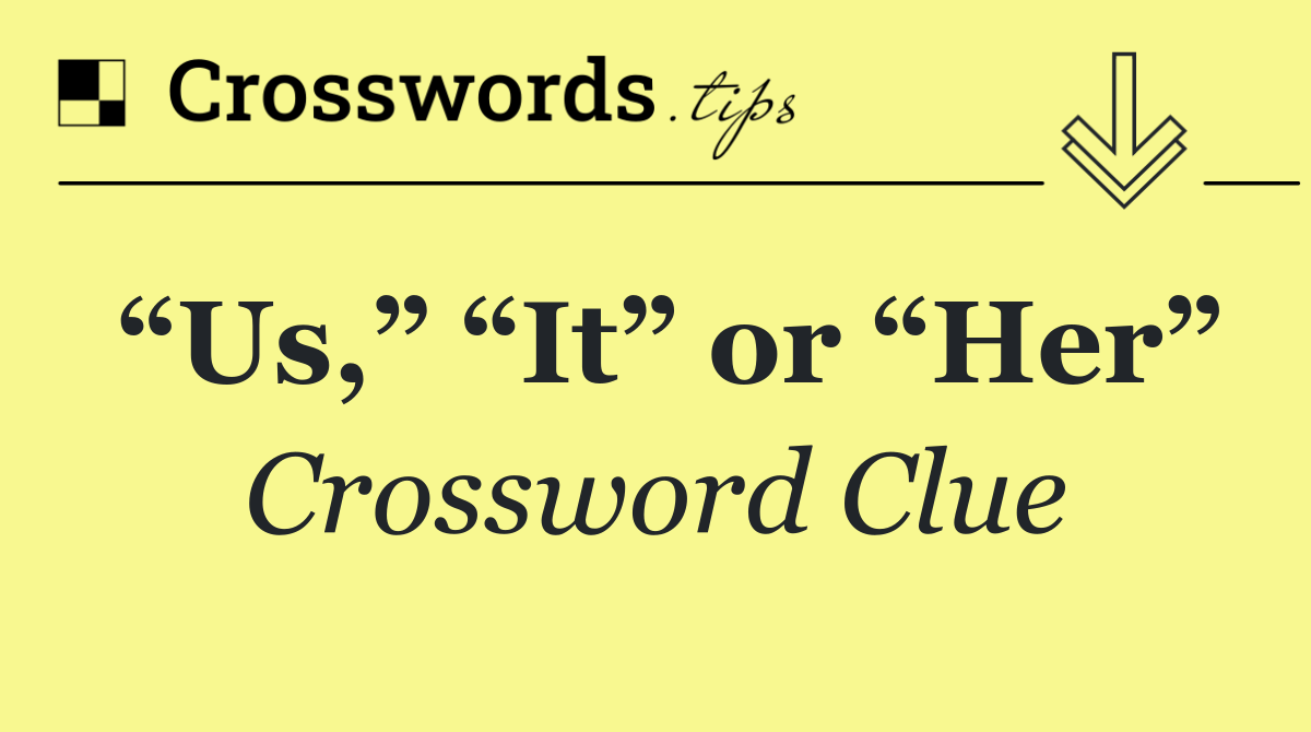 “Us,” “It” or “Her”