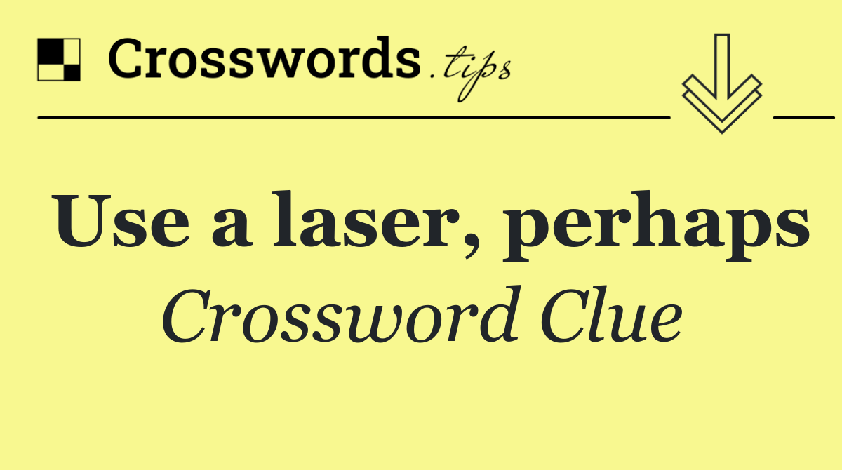 Use a laser, perhaps