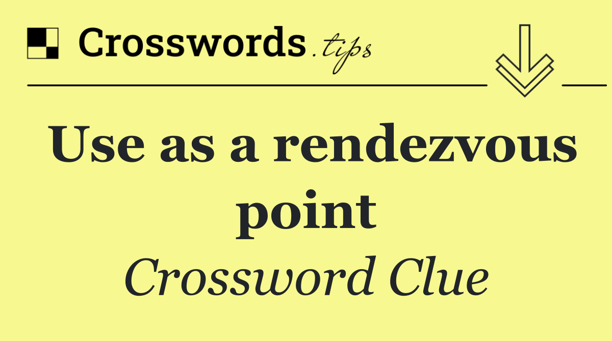 Use as a rendezvous point