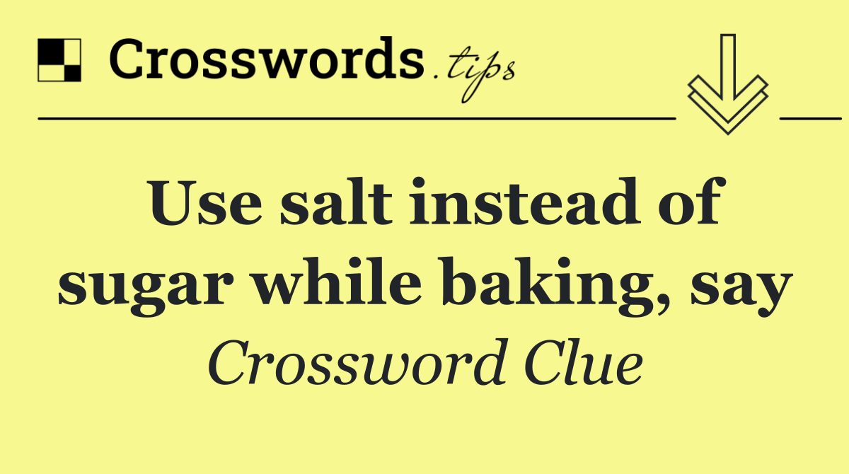 Use salt instead of sugar while baking, say