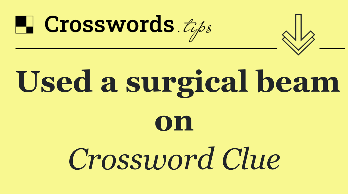 Used a surgical beam on