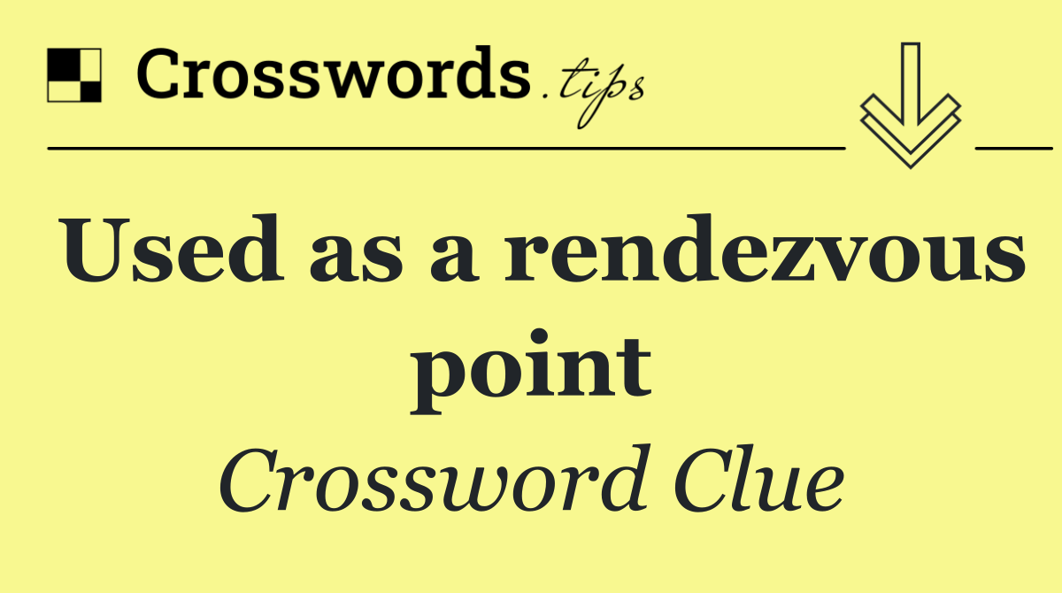 Used as a rendezvous point