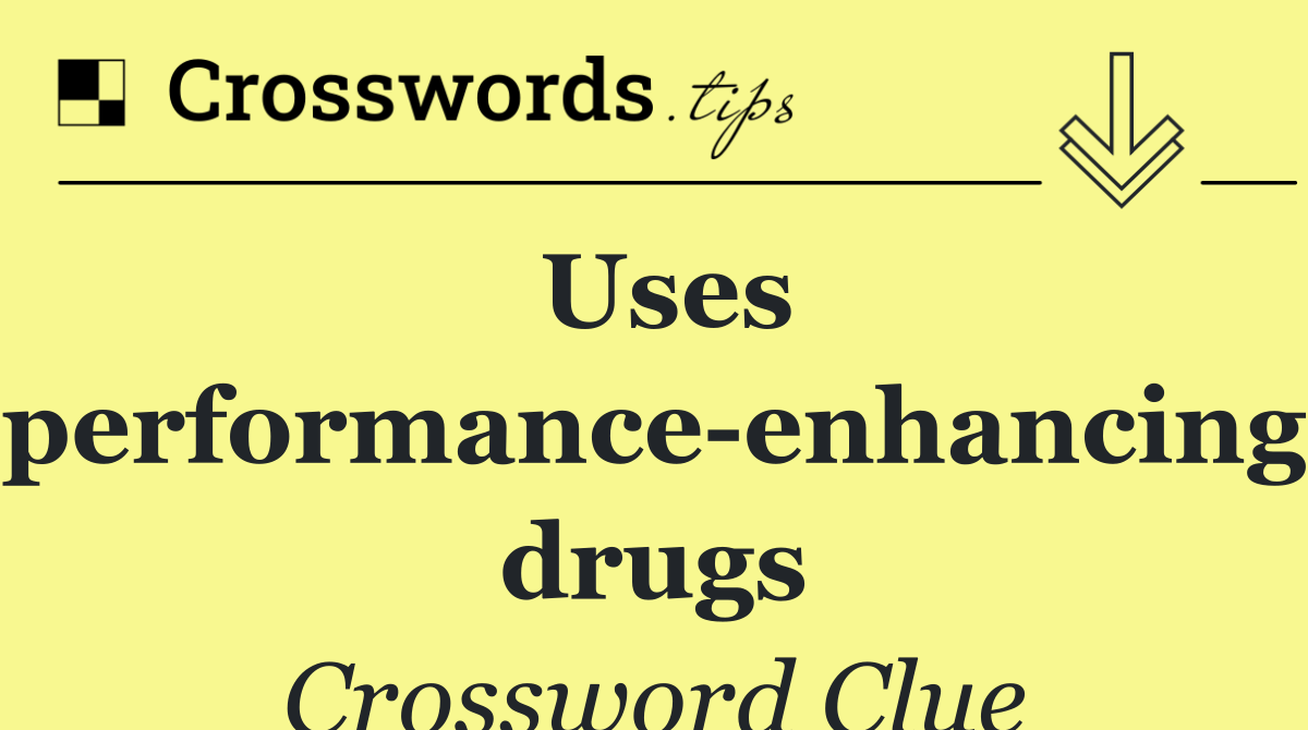 Uses performance enhancing drugs