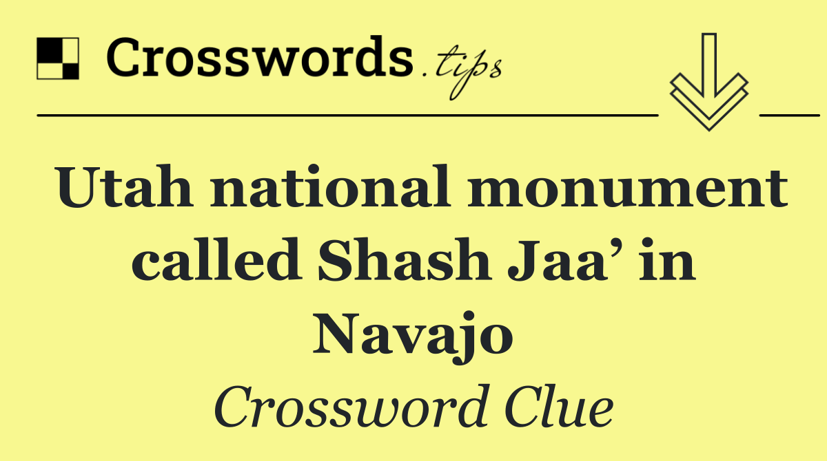 Utah national monument called Shash Jaa’ in Navajo