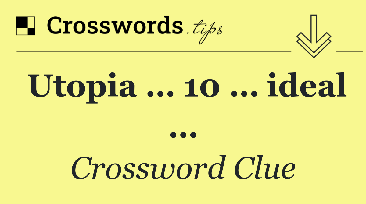 Utopia … 10 … ideal …