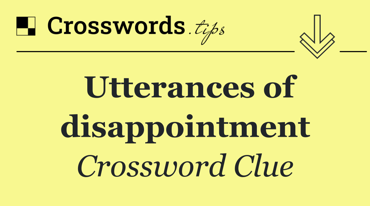 Utterances of disappointment