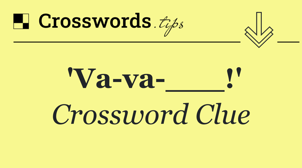 'Va va ___!'