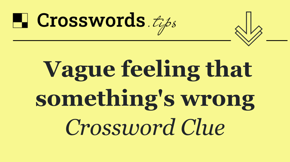 Vague feeling that something's wrong
