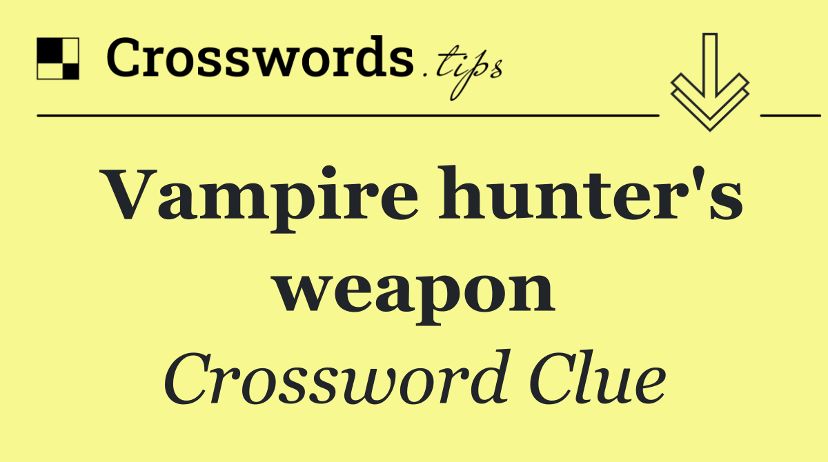 Vampire hunter's weapon