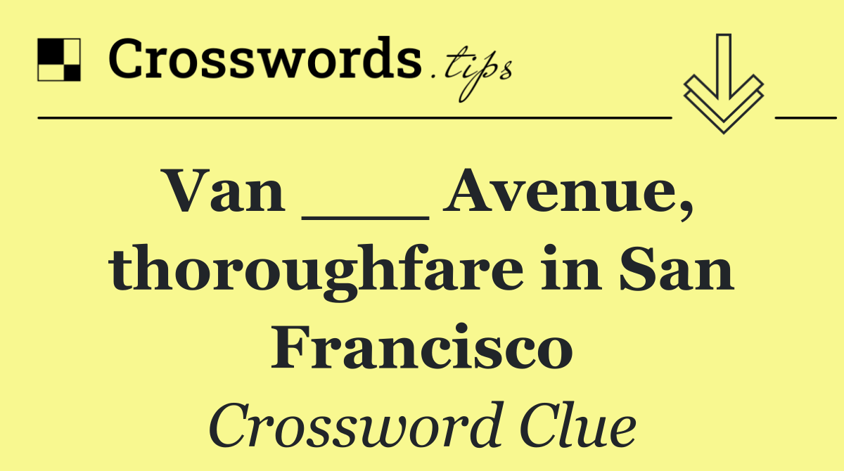 Van ___ Avenue, thoroughfare in San Francisco