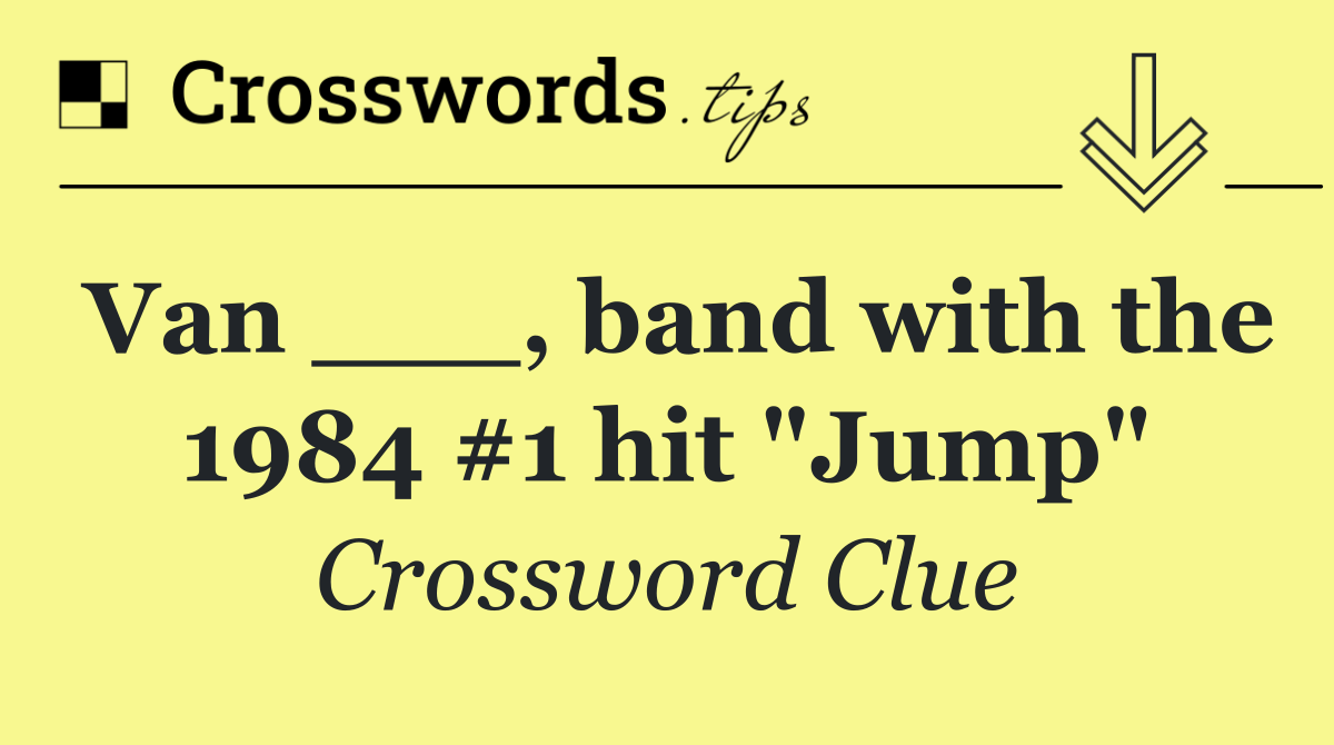 Van ___, band with the 1984 #1 hit "Jump"