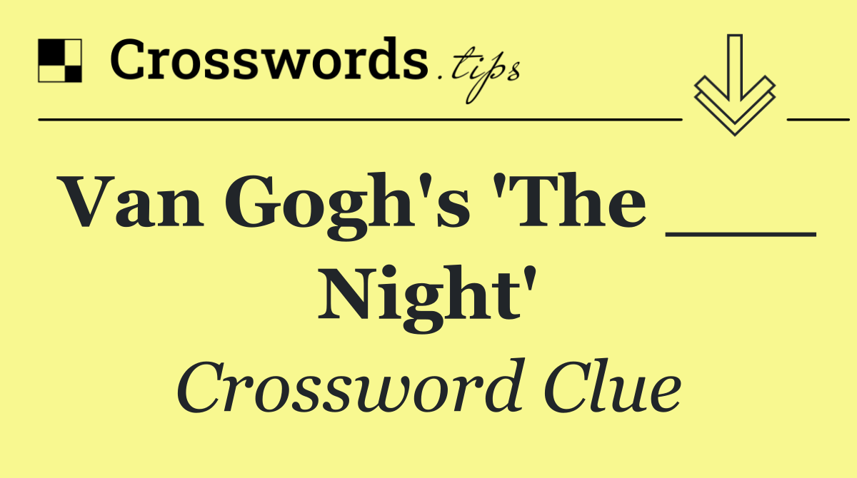 Van Gogh's 'The ___ Night'