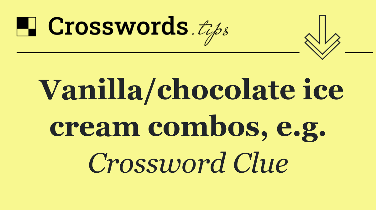 Vanilla/chocolate ice cream combos, e.g.