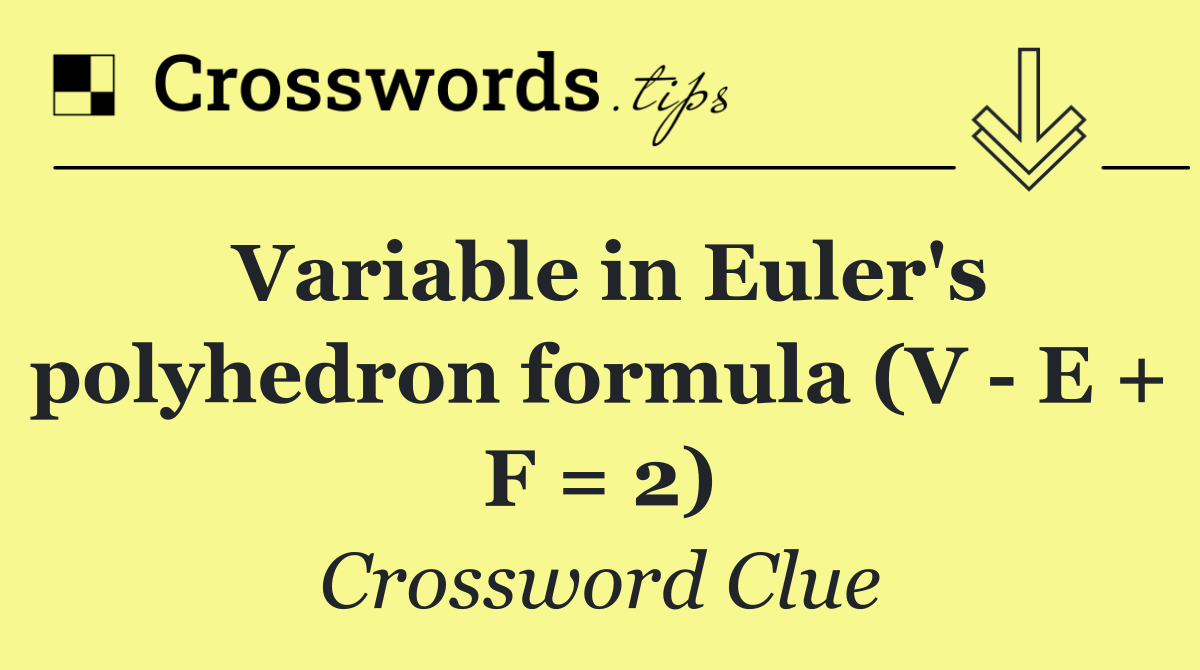 Variable in Euler's polyhedron formula (V   E + F = 2)