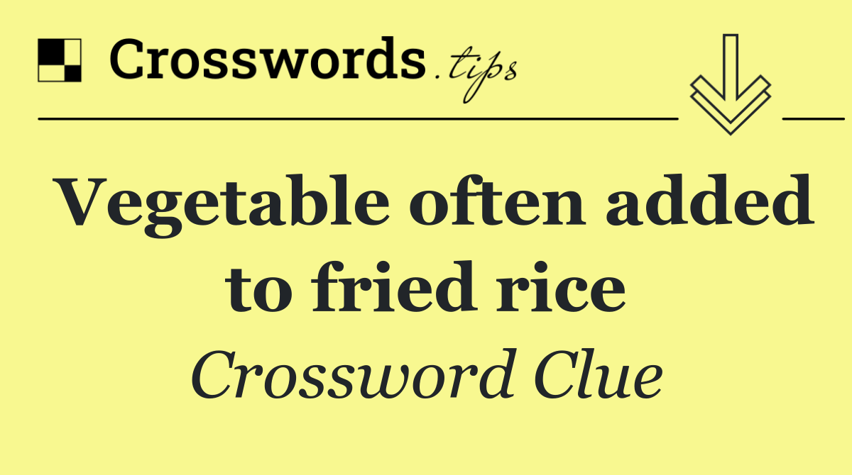 Vegetable often added to fried rice