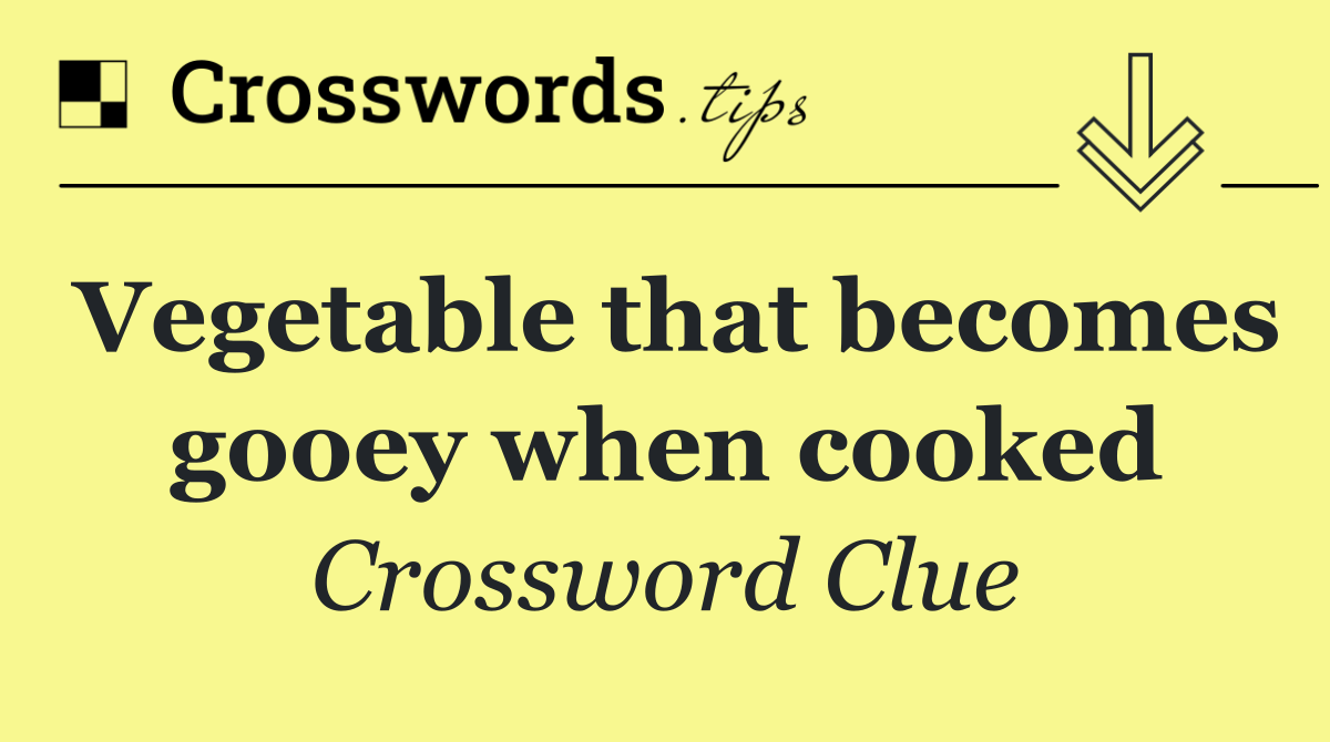 Vegetable that becomes gooey when cooked