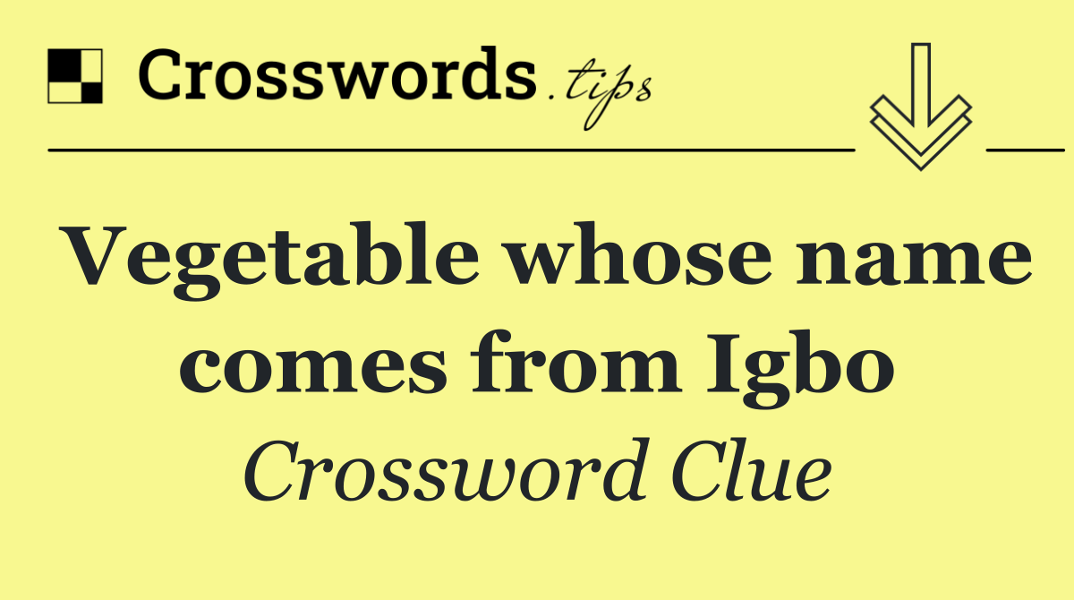 Vegetable whose name comes from Igbo