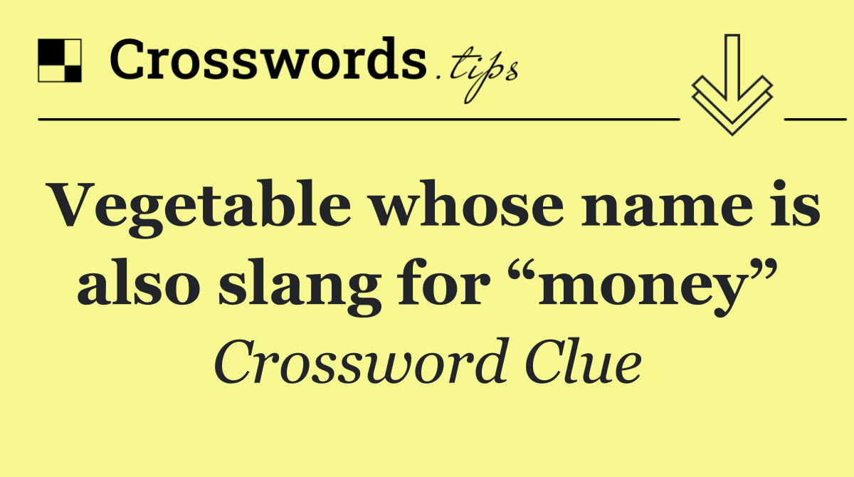 Vegetable whose name is also slang for “money”