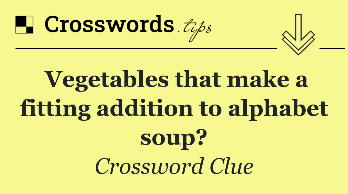 Vegetables that make a fitting addition to alphabet soup?