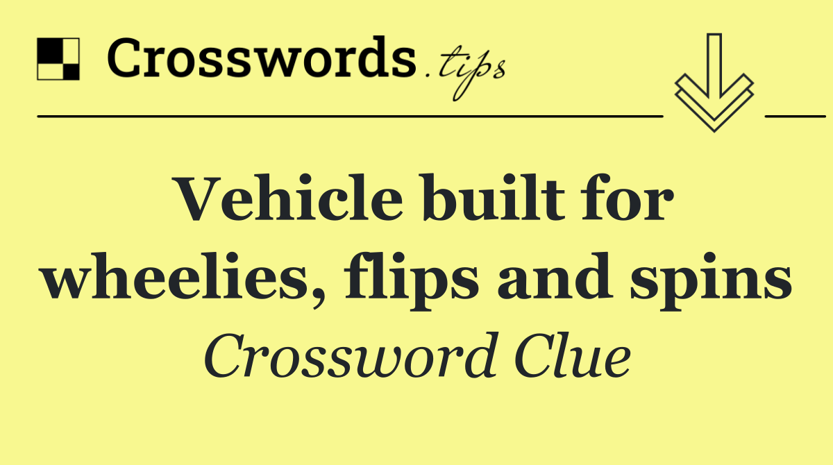 Vehicle built for wheelies, flips and spins