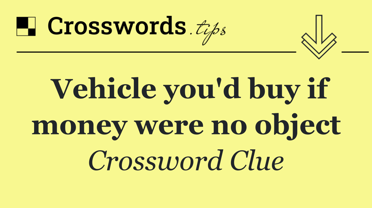 Vehicle you'd buy if money were no object