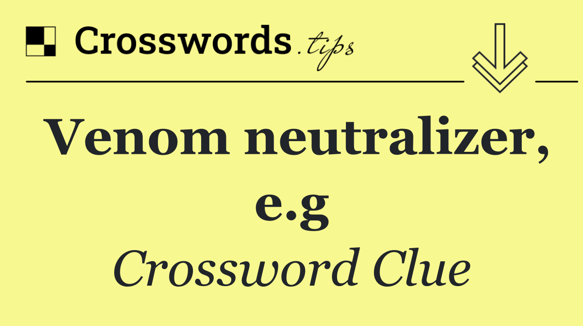 Venom neutralizer, e.g
