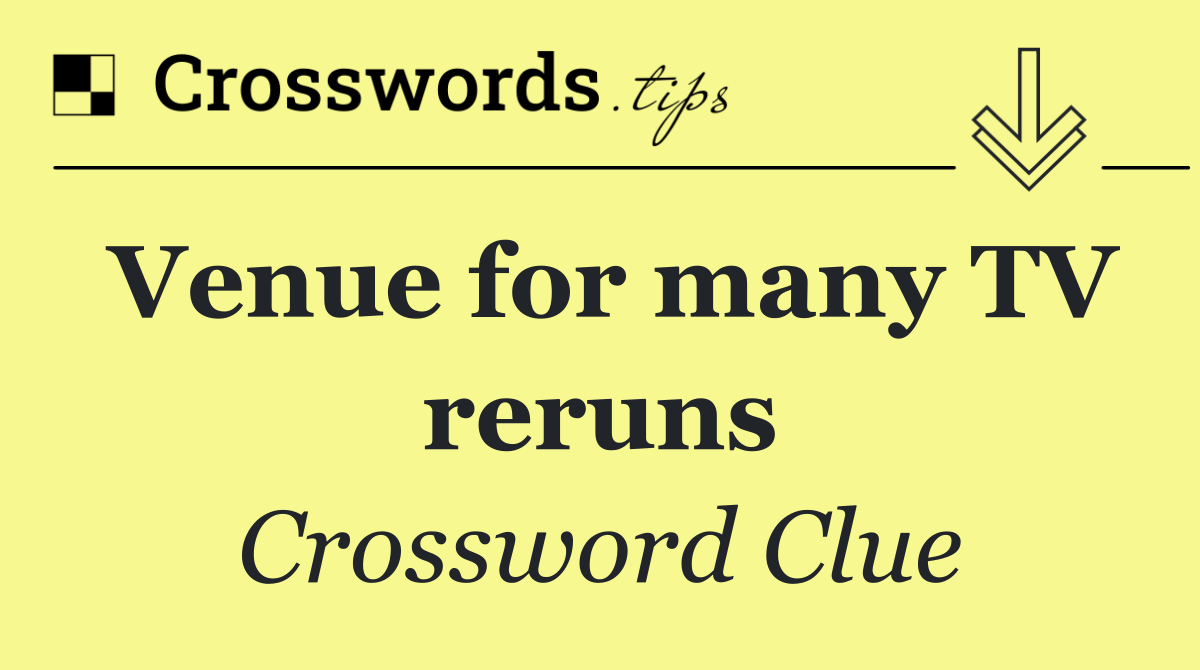 Venue for many TV reruns